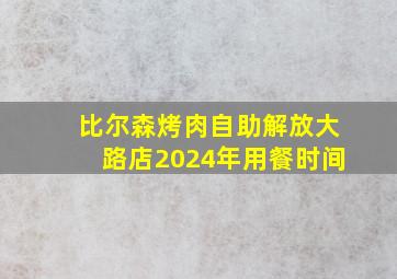 比尔森烤肉自助解放大路店2024年用餐时间