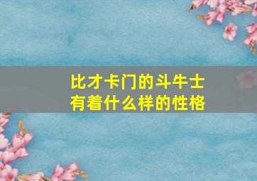 比才卡门的斗牛士有着什么样的性格