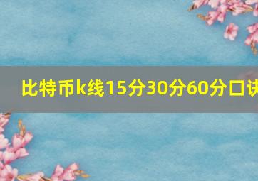 比特币k线15分30分60分口诀