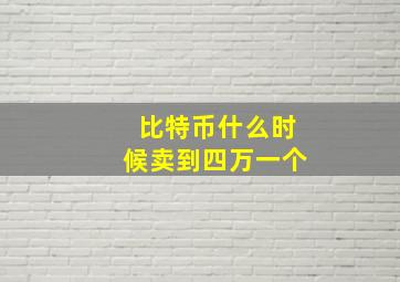 比特币什么时候卖到四万一个