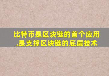 比特币是区块链的首个应用,是支撑区块链的底层技术