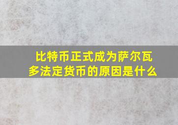 比特币正式成为萨尔瓦多法定货币的原因是什么