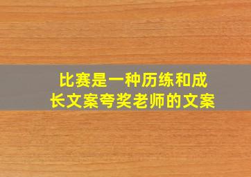 比赛是一种历练和成长文案夸奖老师的文案