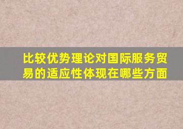 比较优势理论对国际服务贸易的适应性体现在哪些方面