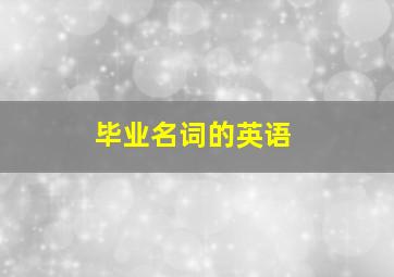 毕业名词的英语