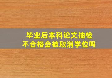 毕业后本科论文抽检不合格会被取消学位吗