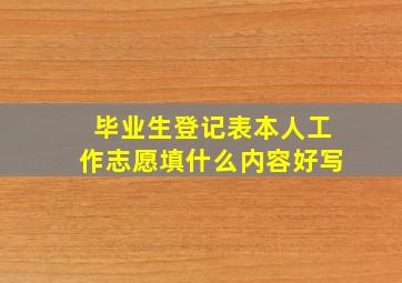 毕业生登记表本人工作志愿填什么内容好写