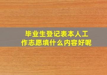 毕业生登记表本人工作志愿填什么内容好呢