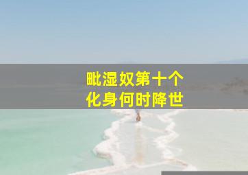 毗湿奴第十个化身何时降世