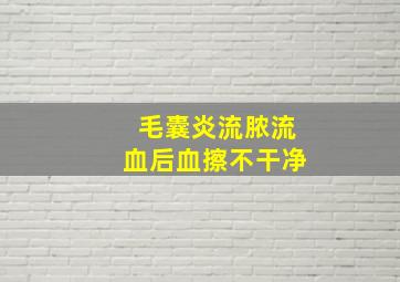 毛囊炎流脓流血后血擦不干净