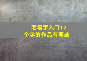 毛笔字入门12个字的作品有哪些