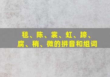 毯、陈、裳、虹、蹄、腐、稍、微的拼音和组词