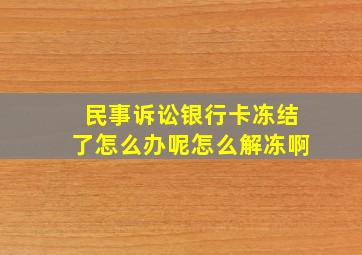 民事诉讼银行卡冻结了怎么办呢怎么解冻啊