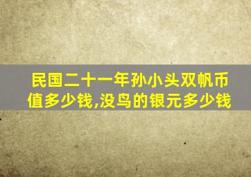 民国二十一年孙小头双帆币值多少钱,没鸟的银元多少钱