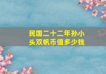 民国二十二年孙小头双帆币值多少钱