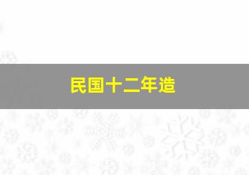 民国十二年造