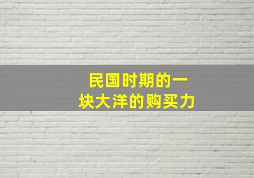 民国时期的一块大洋的购买力