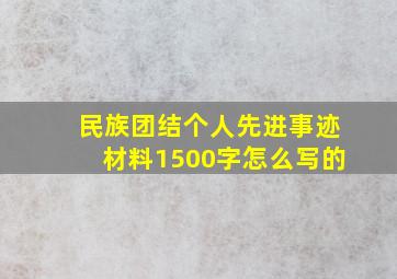 民族团结个人先进事迹材料1500字怎么写的