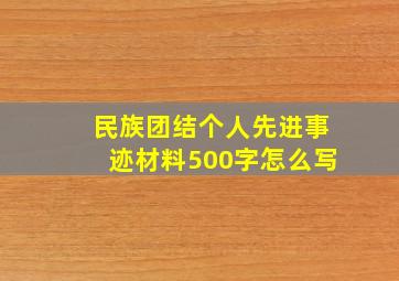 民族团结个人先进事迹材料500字怎么写