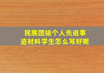 民族团结个人先进事迹材料学生怎么写好呢