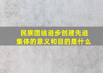 民族团结进步创建先进集体的意义和目的是什么