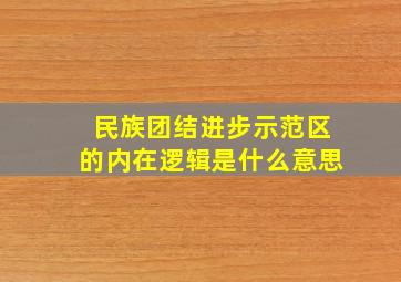 民族团结进步示范区的内在逻辑是什么意思