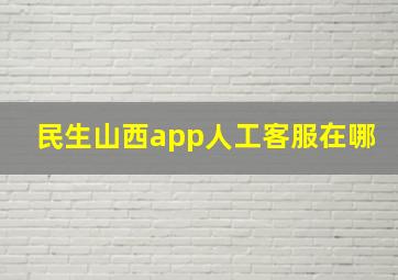 民生山西app人工客服在哪