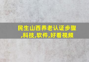 民生山西养老认证步骤,科技,软件,好看视频