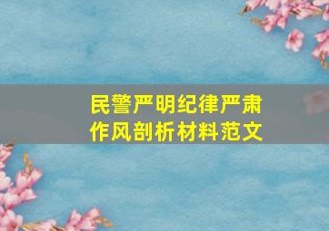 民警严明纪律严肃作风剖析材料范文