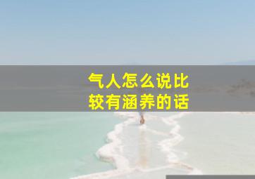 气人怎么说比较有涵养的话