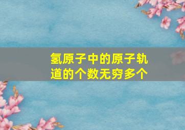 氢原子中的原子轨道的个数无穷多个