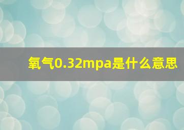 氧气0.32mpa是什么意思