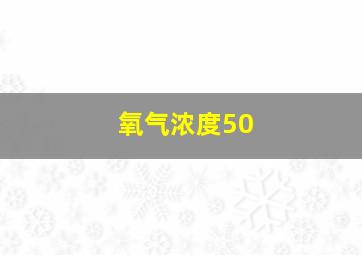 氧气浓度50