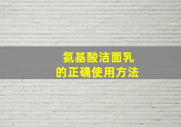 氨基酸洁面乳的正确使用方法