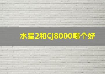 水星2和CJ8000哪个好