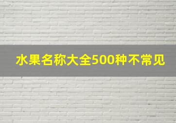 水果名称大全500种不常见