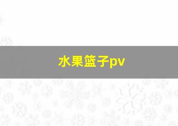 水果篮子pv