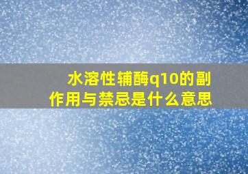 水溶性辅酶q10的副作用与禁忌是什么意思