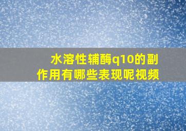 水溶性辅酶q10的副作用有哪些表现呢视频