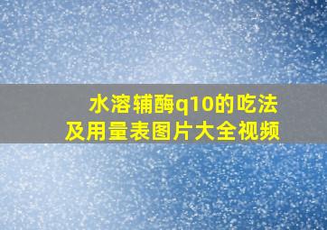 水溶辅酶q10的吃法及用量表图片大全视频