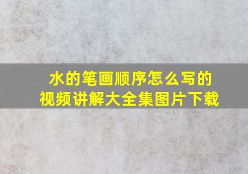 水的笔画顺序怎么写的视频讲解大全集图片下载