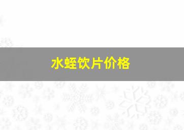 水蛭饮片价格