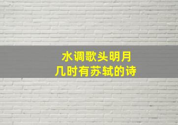 水调歌头明月几时有苏轼的诗