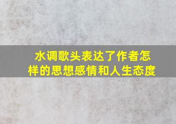 水调歌头表达了作者怎样的思想感情和人生态度