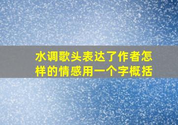 水调歌头表达了作者怎样的情感用一个字概括