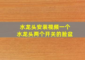 水龙头安装视频一个水龙头两个开关的脸盆