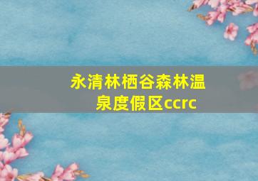 永清林栖谷森林温泉度假区ccrc