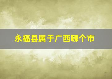 永福县属于广西哪个市