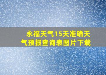 永福天气15天准确天气预报查询表图片下载