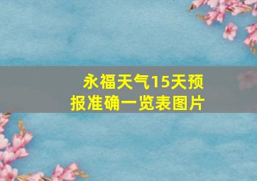 永福天气15天预报准确一览表图片